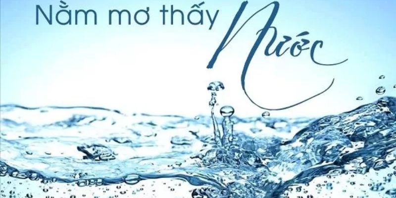 Giải mã giấc mơ nằm mơ thấy nước